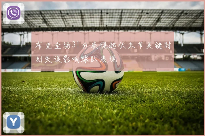 布克全场31分表现起伏末节关键时刻失误影响球队表现