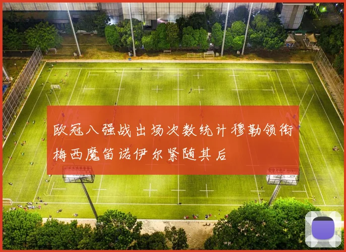 欧冠八强战出场次数统计穆勒领衔梅西魔笛诺伊尔紧随其后