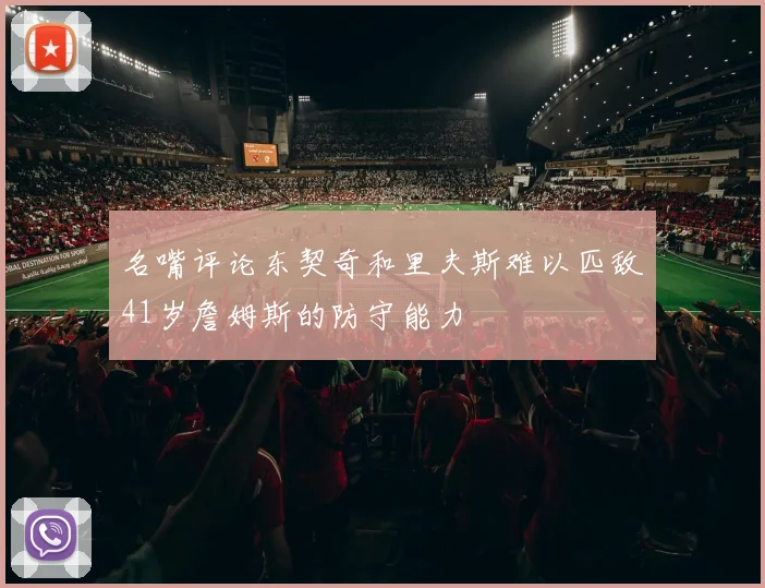 名嘴评论东契奇和里夫斯难以匹敌41岁詹姆斯的防守能力