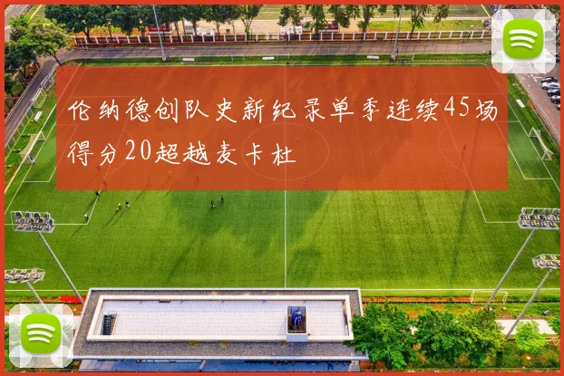 伦纳德创队史新纪录单季连续45场得分20超越麦卡杜