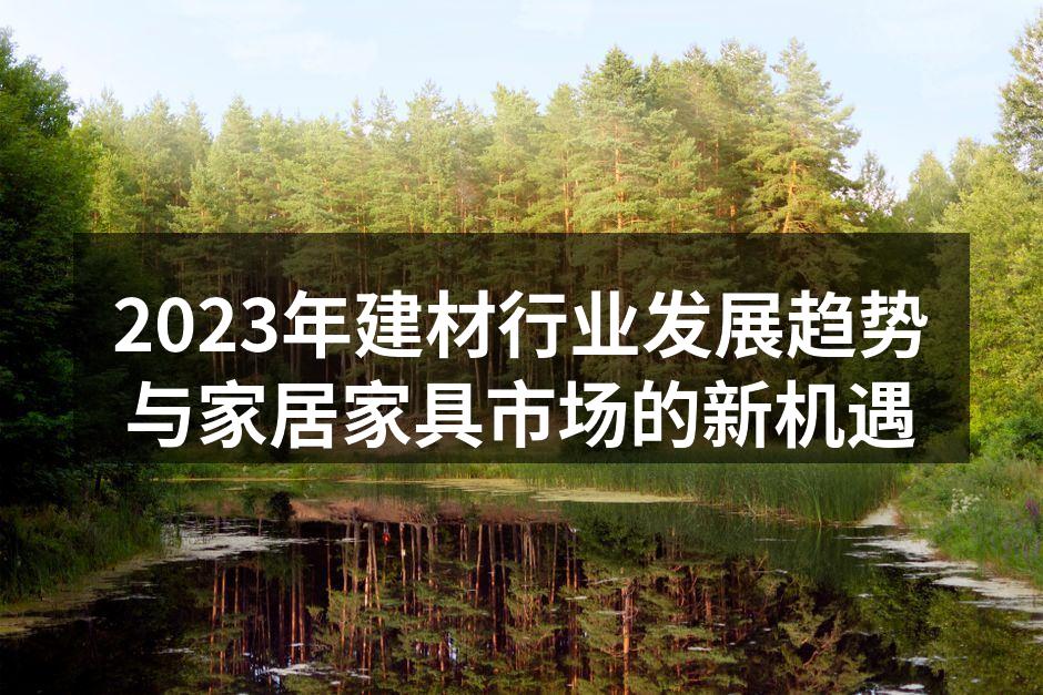 2023年建材行业发展趋势与家居家具市场的新机遇